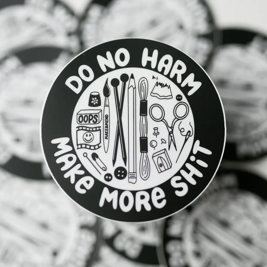 Do no harm, make more shit sticker  -  Make & Mend