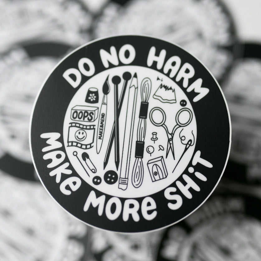 Do no harm, make more shit sticker  -  Make & Mend