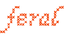 Text 'Feral' with a stylized design on a white background