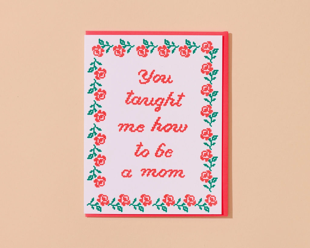 You taught me how to be a mom Mother's Day card